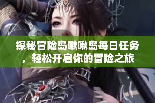 探秘冒险岛啾啾岛每日任务，轻松开启你的冒险之旅