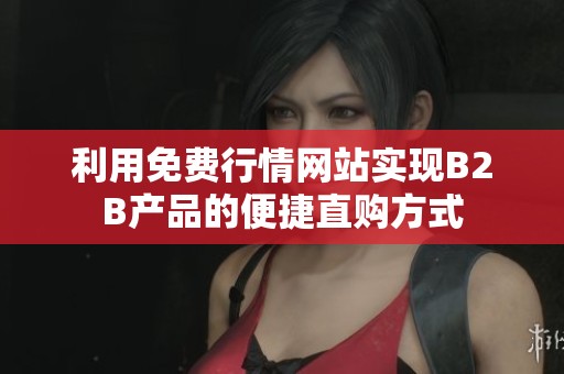 利用免费行情网站实现B2B产品的便捷直购方式