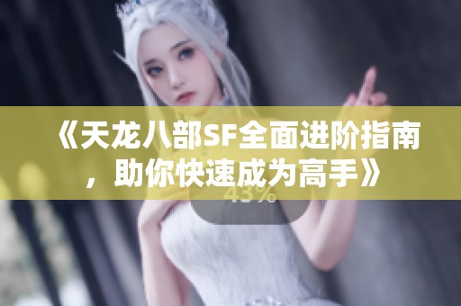 《天龙八部SF全面进阶指南，助你快速成为高手》