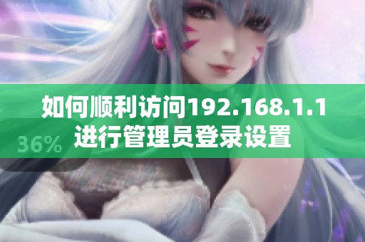 如何顺利访问192.168.1.1进行管理员登录设置