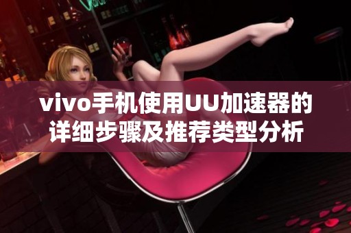 vivo手机使用UU加速器的详细步骤及推荐类型分析