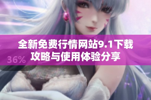 全新免费行情网站9.1下载攻略与使用体验分享