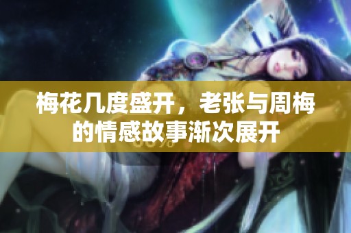 梅花几度盛开，老张与周梅的情感故事渐次展开