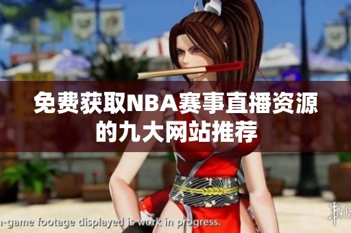 免费获取NBA赛事直播资源的九大网站推荐