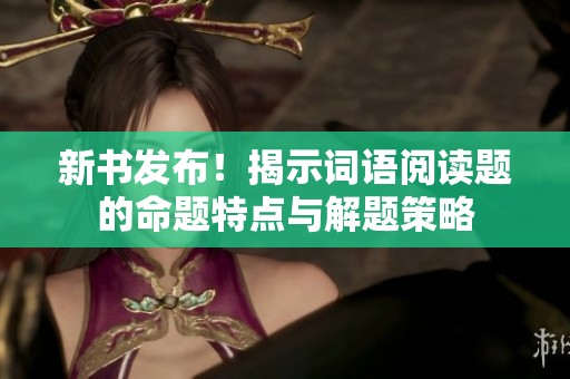 新书发布！揭示词语阅读题的命题特点与解题策略