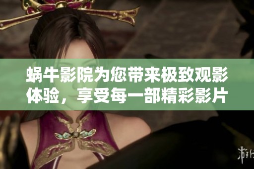 蜗牛影院为您带来极致观影体验，享受每一部精彩影片