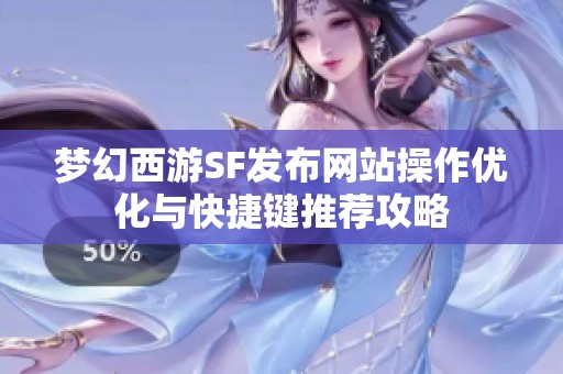 梦幻西游SF发布网站操作优化与快捷键推荐攻略