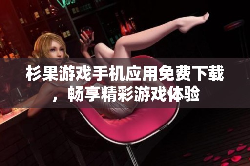 杉果游戏手机应用免费下载，畅享精彩游戏体验
