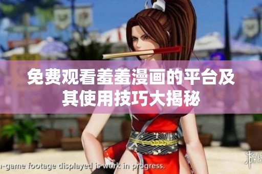 免费观看羞羞漫画的平台及其使用技巧大揭秘