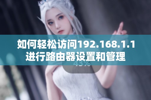 如何轻松访问192.168.1.1进行路由器设置和管理