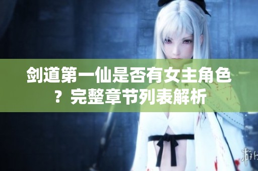剑道第一仙是否有女主角色？完整章节列表解析