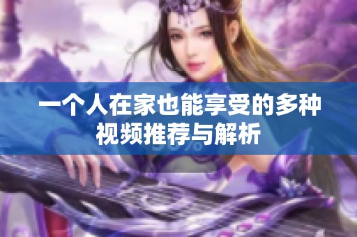 一个人在家也能享受的多种视频推荐与解析