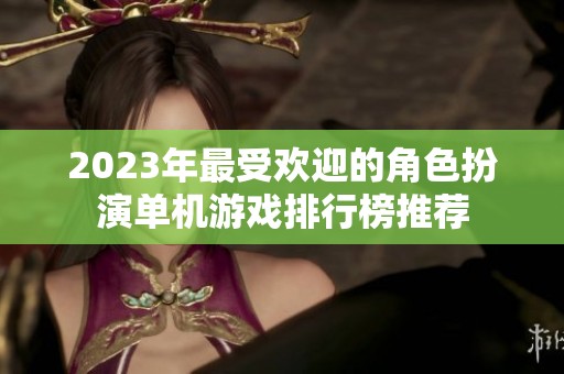 2023年最受欢迎的角色扮演单机游戏排行榜推荐