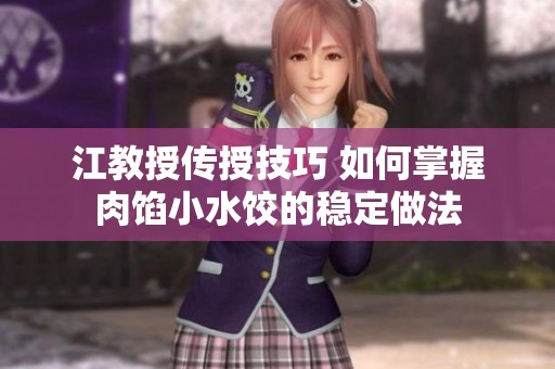 江教授传授技巧 如何掌握肉馅小水饺的稳定做法