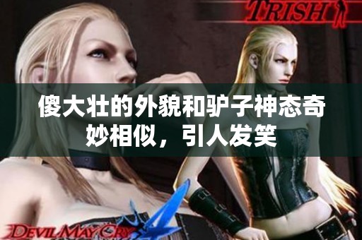 傻大壮的外貌和驴子神态奇妙相似，引人发笑