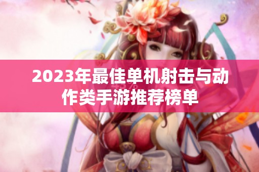 2023年最佳单机射击与动作类手游推荐榜单