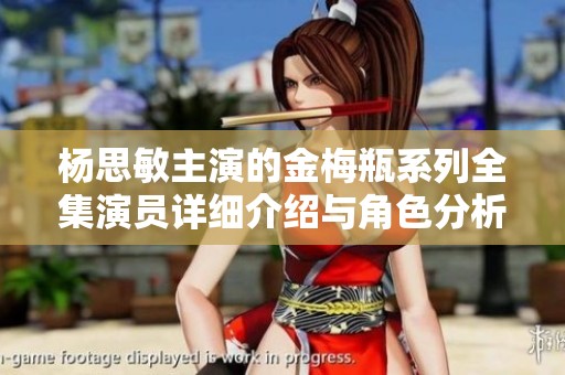 杨思敏主演的金梅瓶系列全集演员详细介绍与角色分析