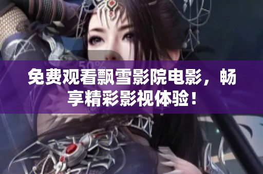 免费观看飘雪影院电影，畅享精彩影视体验！