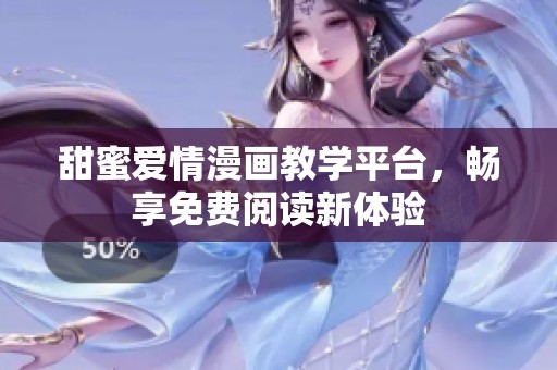 甜蜜爱情漫画教学平台，畅享免费阅读新体验
