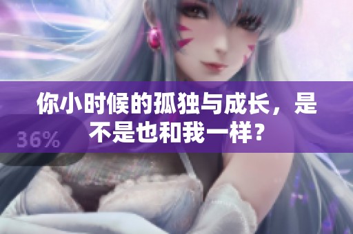 你小时候的孤独与成长，是不是也和我一样？