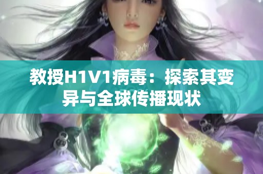 教授H1V1病毒：探索其变异与全球传播现状