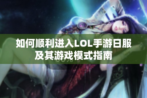 如何顺利进入LOL手游日服及其游戏模式指南