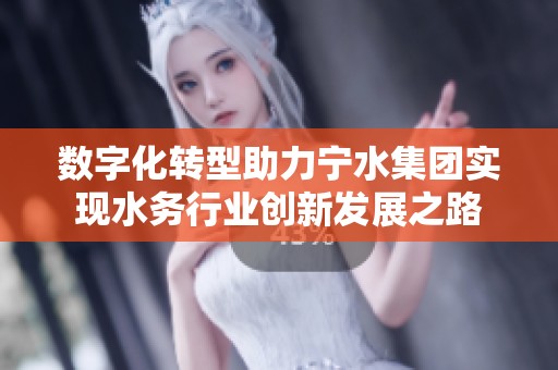 数字化转型助力宁水集团实现水务行业创新发展之路