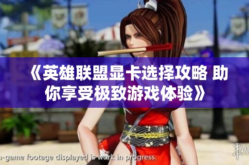 《英雄联盟显卡选择攻略 助你享受极致游戏体验》