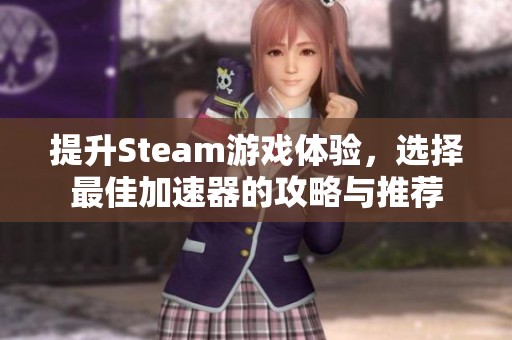提升Steam游戏体验，选择最佳加速器的攻略与推荐
