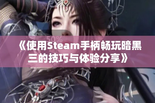 《使用Steam手柄畅玩暗黑三的技巧与体验分享》