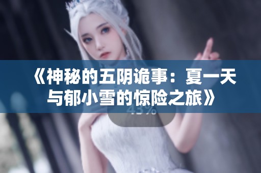 《神秘的五阴诡事：夏一天与郁小雪的惊险之旅》