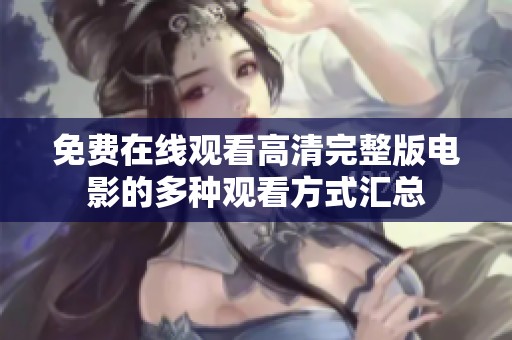 免费在线观看高清完整版电影的多种观看方式汇总