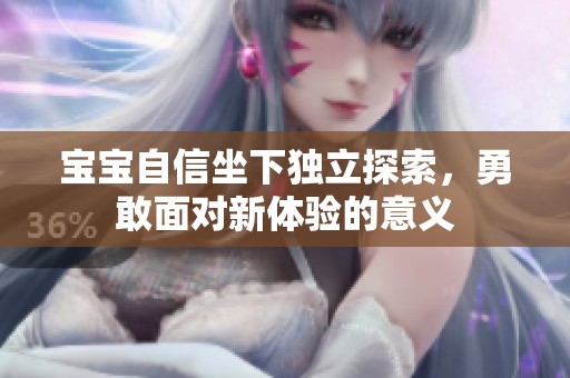 宝宝自信坐下独立探索，勇敢面对新体验的意义