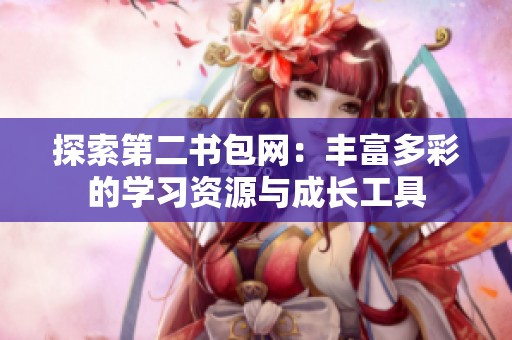 探索第二书包网：丰富多彩的学习资源与成长工具