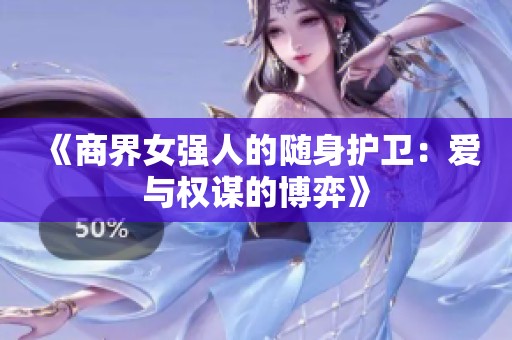 《商界女强人的随身护卫：爱与权谋的博弈》