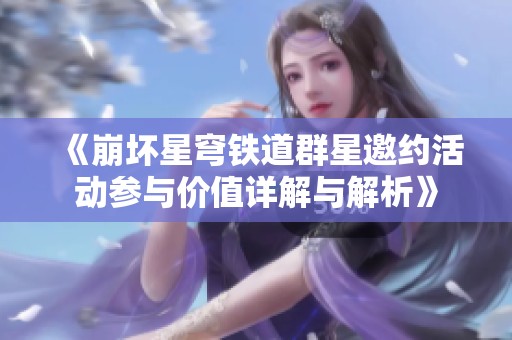 《崩坏星穹铁道群星邀约活动参与价值详解与解析》