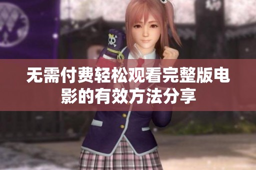 无需付费轻松观看完整版电影的有效方法分享