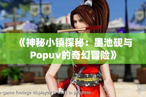 《神秘小镇探秘：墨池砚与Popuv的奇幻冒险》
