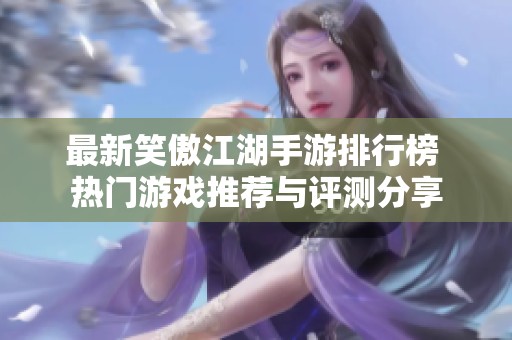 最新笑傲江湖手游排行榜 热门游戏推荐与评测分享