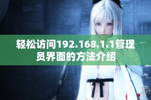 轻松访问192.168.1.1管理员界面的方法介绍