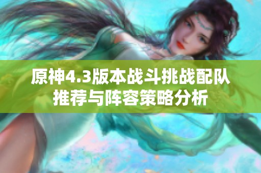 原神4.3版本战斗挑战配队推荐与阵容策略分析