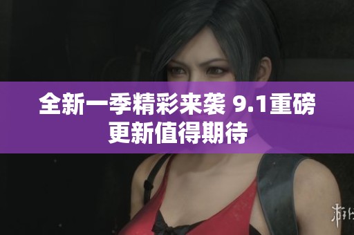 全新一季精彩来袭 9.1重磅更新值得期待