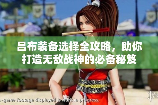 吕布装备选择全攻略，助你打造无敌战神的必备秘笈