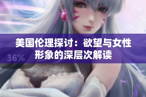 美国伦理探讨：欲望与女性形象的深层次解读