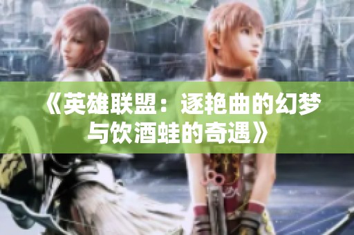 《英雄联盟：逐艳曲的幻梦与饮酒蛙的奇遇》