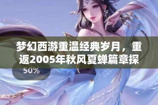 梦幻西游重温经典岁月，重返2005年秋风夏蝉篇章探索