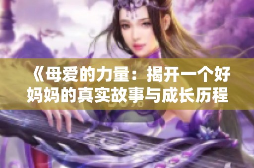 《母爱的力量：揭开一个好妈妈的真实故事与成长历程》