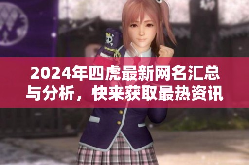 2024年四虎最新网名汇总与分析，快来获取最热资讯！