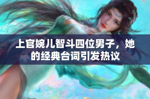 上官婉儿智斗四位男子，她的经典台词引发热议