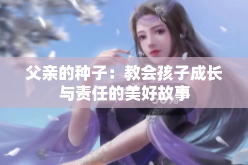 父亲的种子：教会孩子成长与责任的美好故事